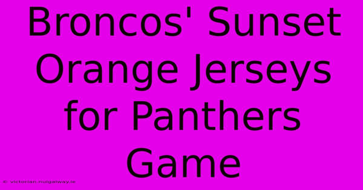 Broncos' Sunset Orange Jerseys For Panthers Game