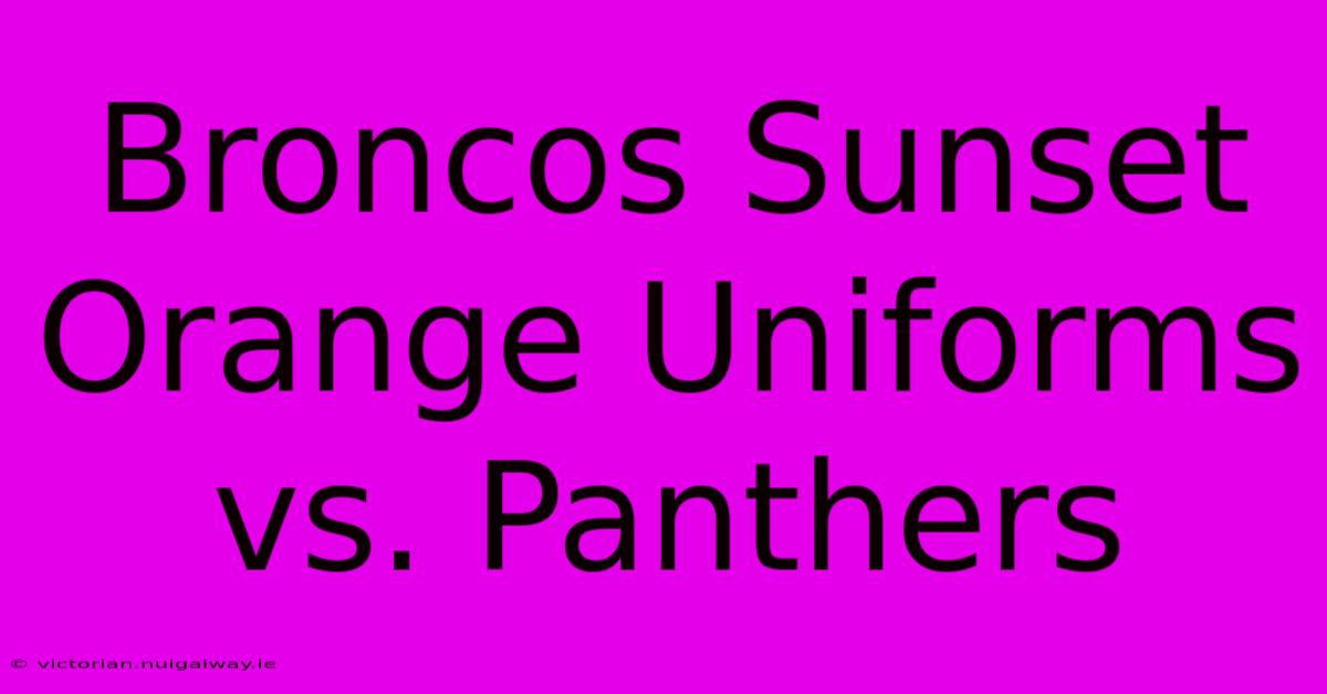 Broncos Sunset Orange Uniforms Vs. Panthers