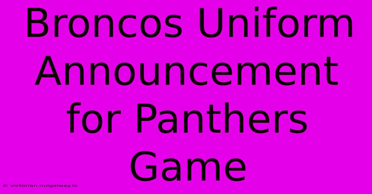 Broncos Uniform Announcement For Panthers Game 