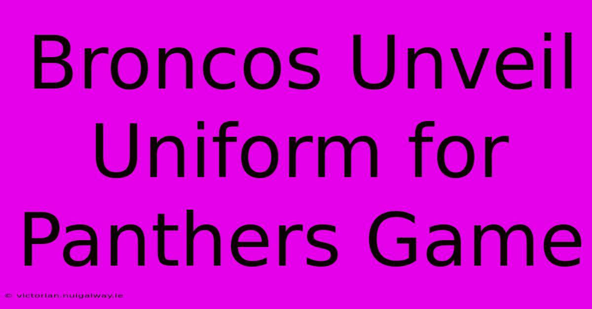 Broncos Unveil Uniform For Panthers Game