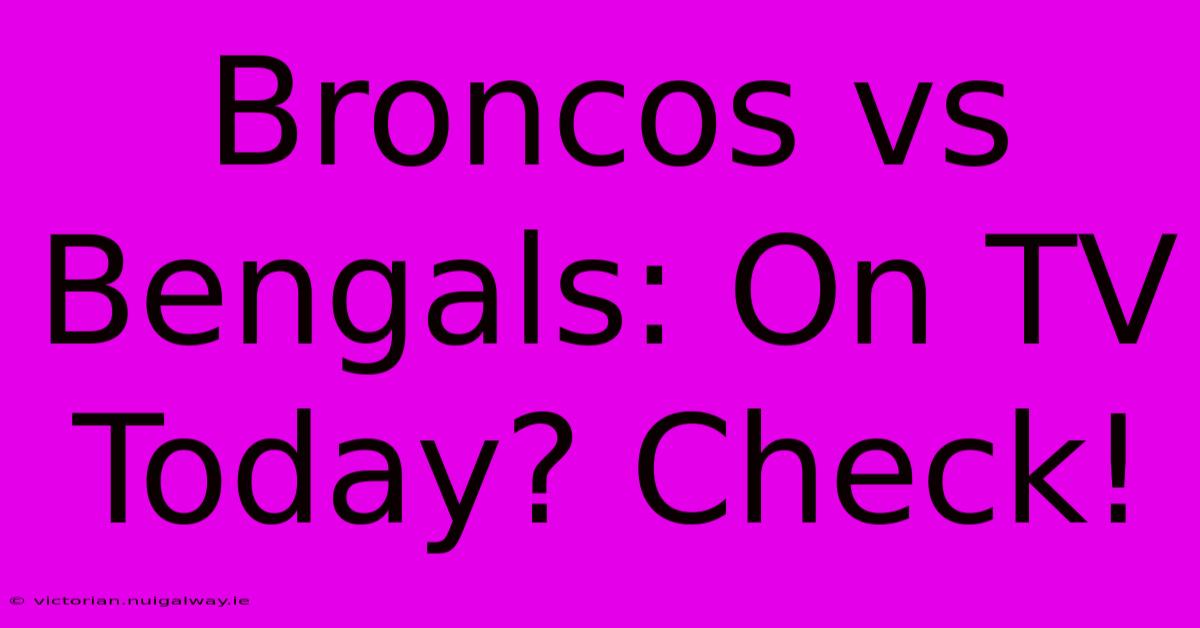 Broncos Vs Bengals: On TV Today? Check!