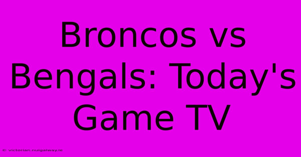 Broncos Vs Bengals: Today's Game TV