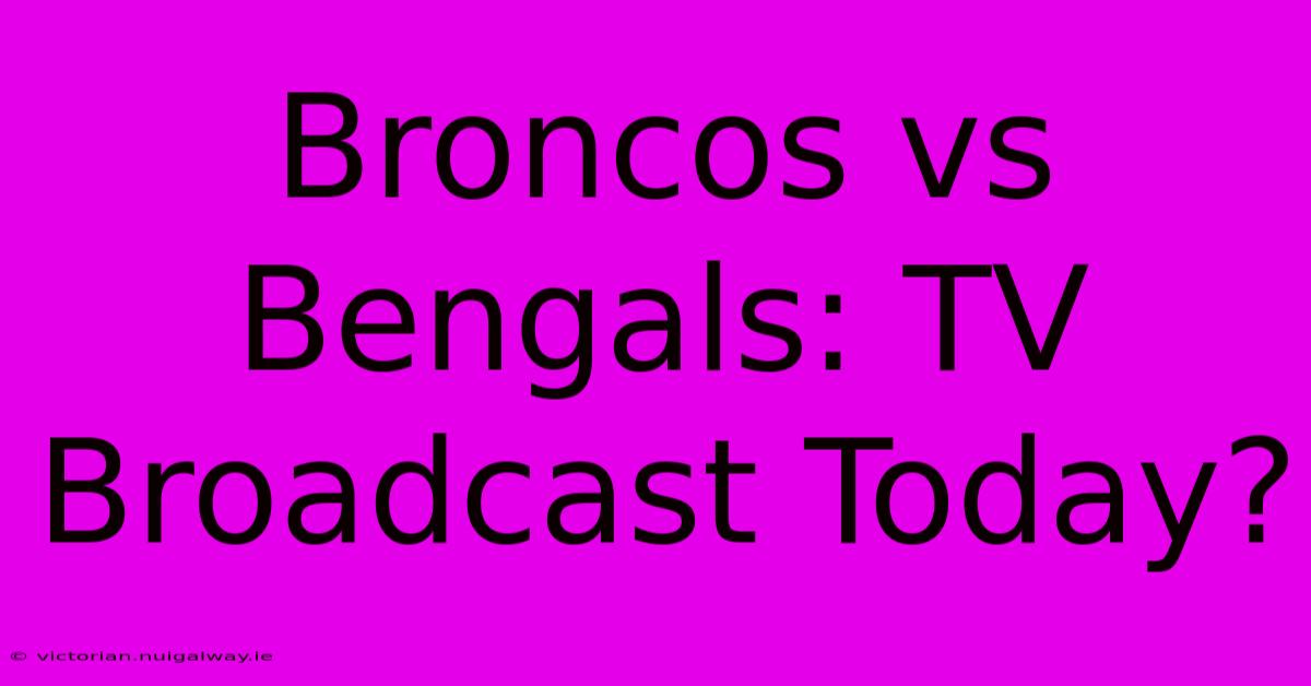 Broncos Vs Bengals: TV Broadcast Today?