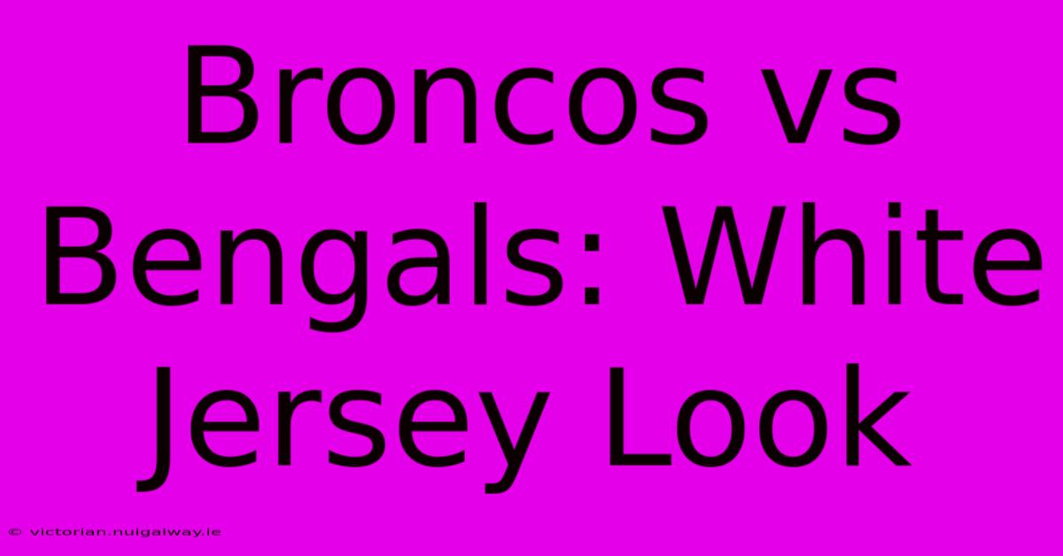 Broncos Vs Bengals: White Jersey Look