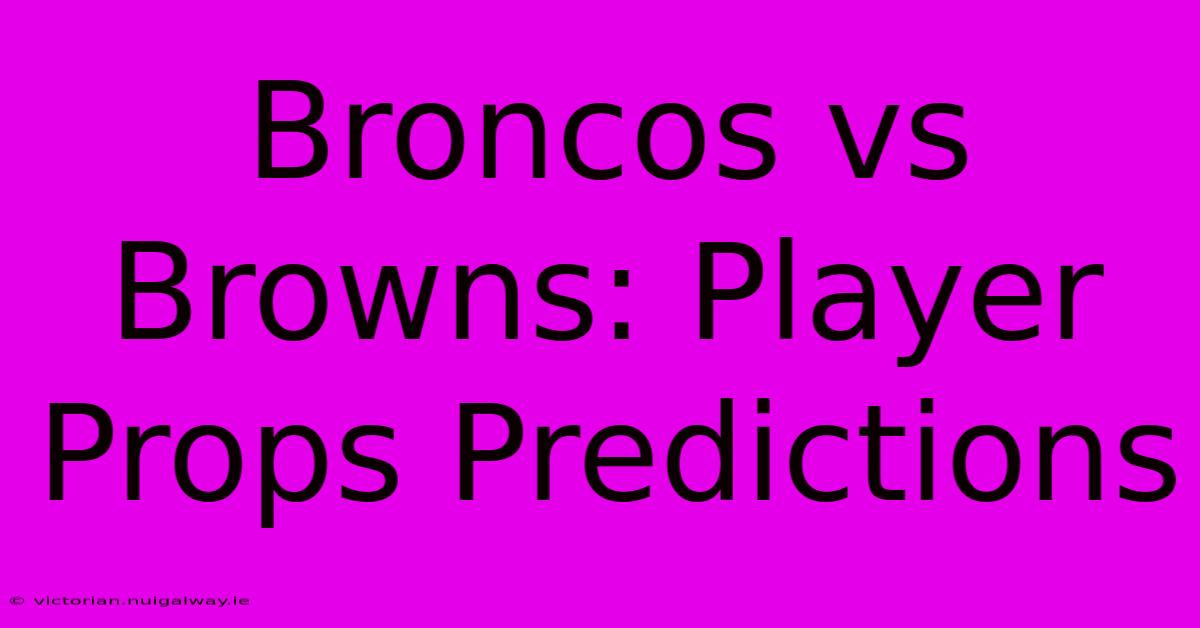 Broncos Vs Browns: Player Props Predictions