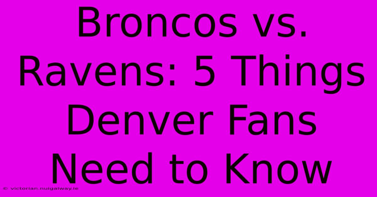 Broncos Vs. Ravens: 5 Things Denver Fans Need To Know