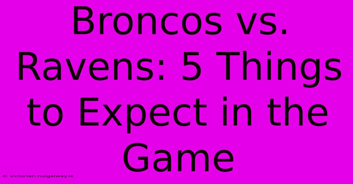 Broncos Vs. Ravens: 5 Things To Expect In The Game 