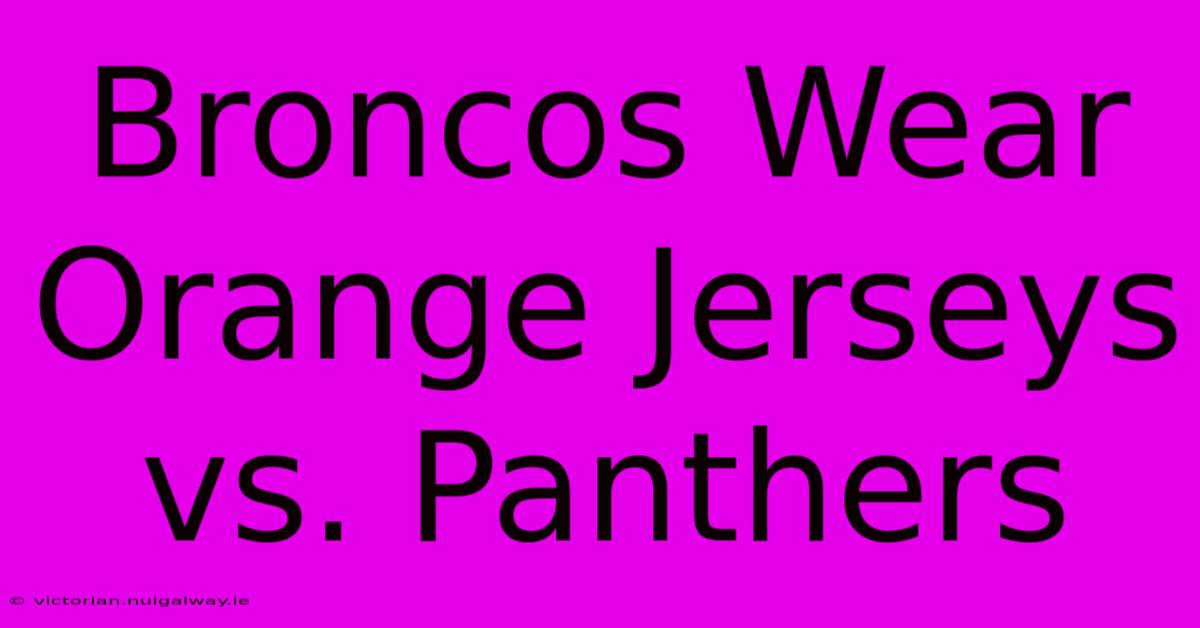 Broncos Wear Orange Jerseys Vs. Panthers