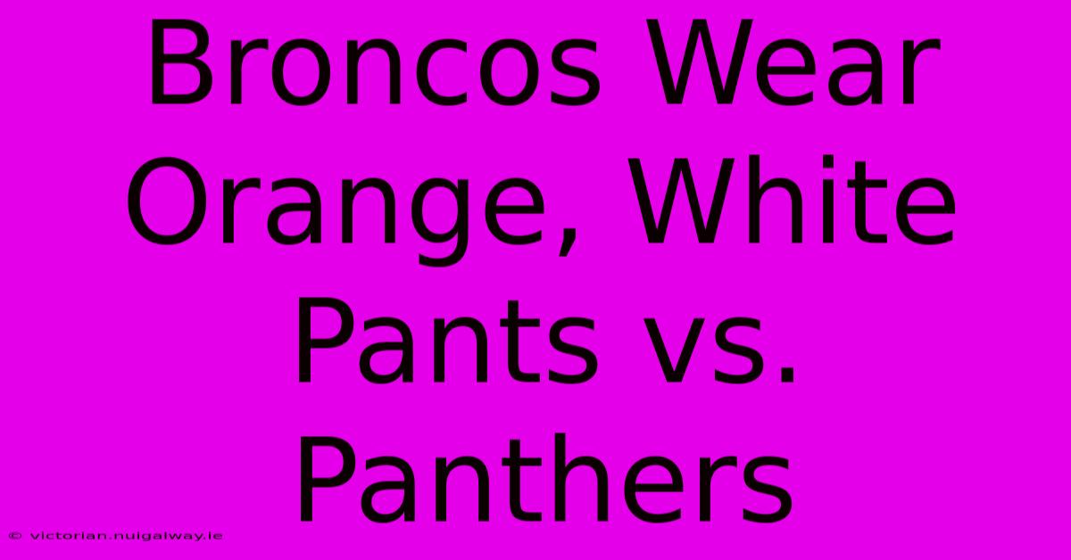 Broncos Wear Orange, White Pants Vs. Panthers