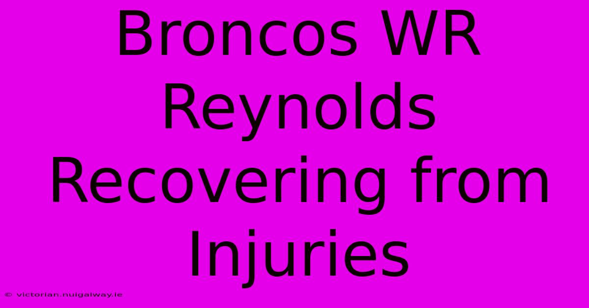 Broncos WR Reynolds Recovering From Injuries 