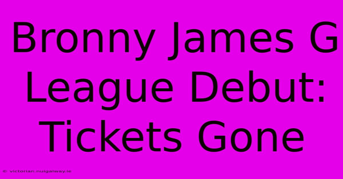 Bronny James G League Debut: Tickets Gone