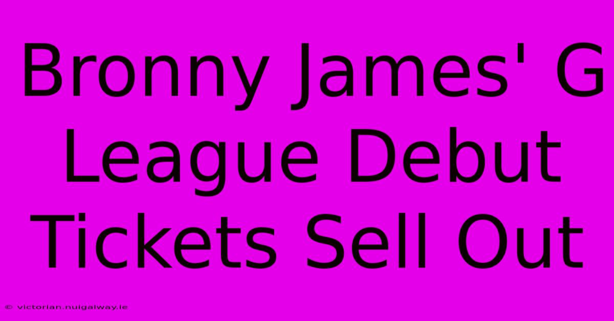 Bronny James' G League Debut Tickets Sell Out 