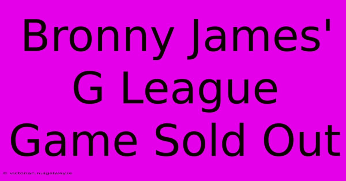 Bronny James' G League Game Sold Out