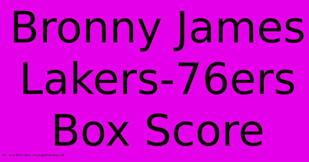 Bronny James Lakers-76ers Box Score