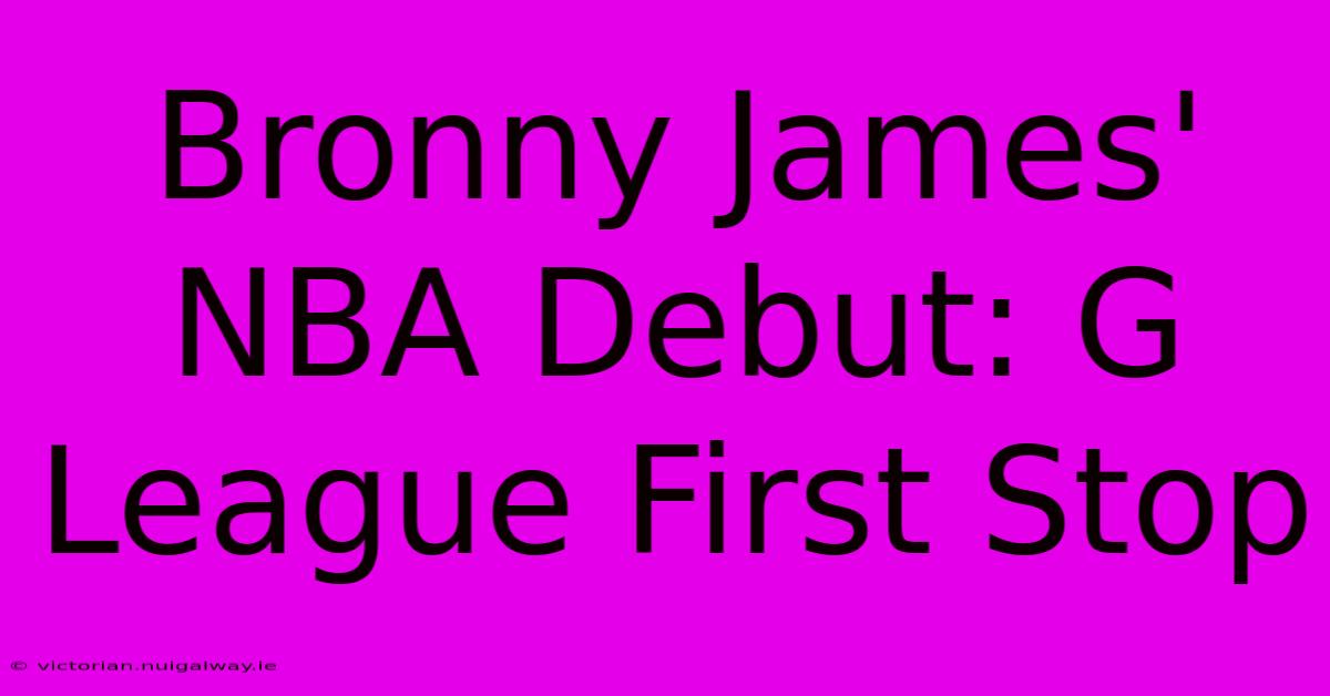 Bronny James' NBA Debut: G League First Stop