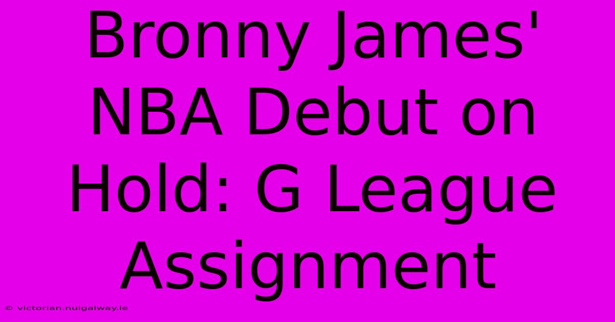 Bronny James' NBA Debut On Hold: G League Assignment