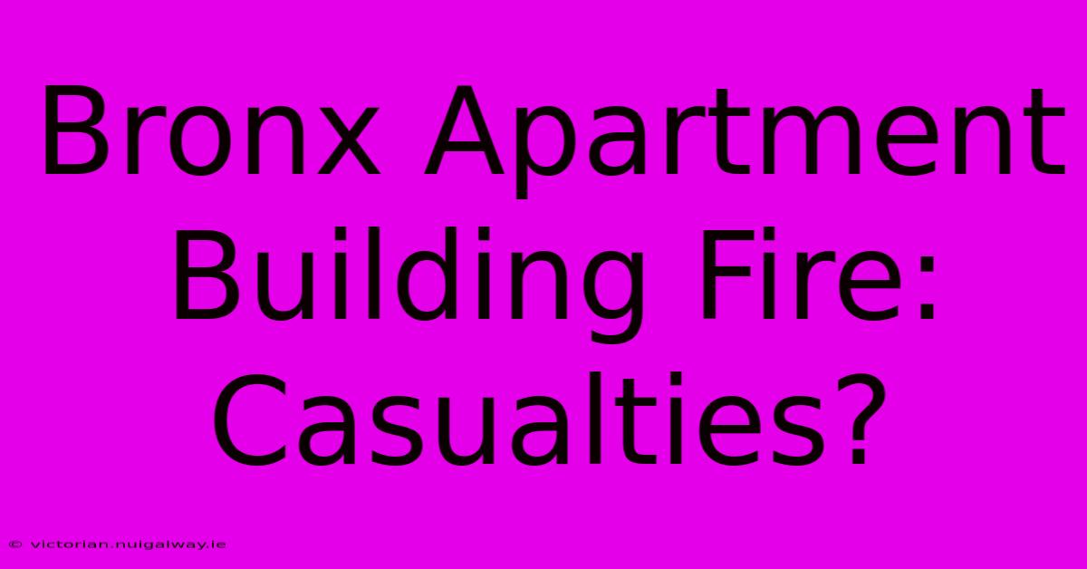 Bronx Apartment Building Fire: Casualties?