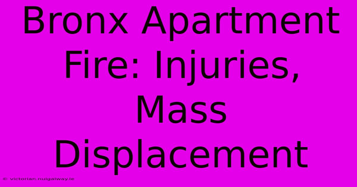 Bronx Apartment Fire: Injuries, Mass Displacement