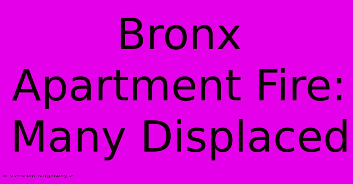 Bronx Apartment Fire: Many Displaced