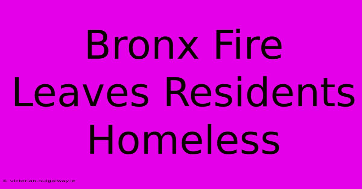 Bronx Fire Leaves Residents Homeless