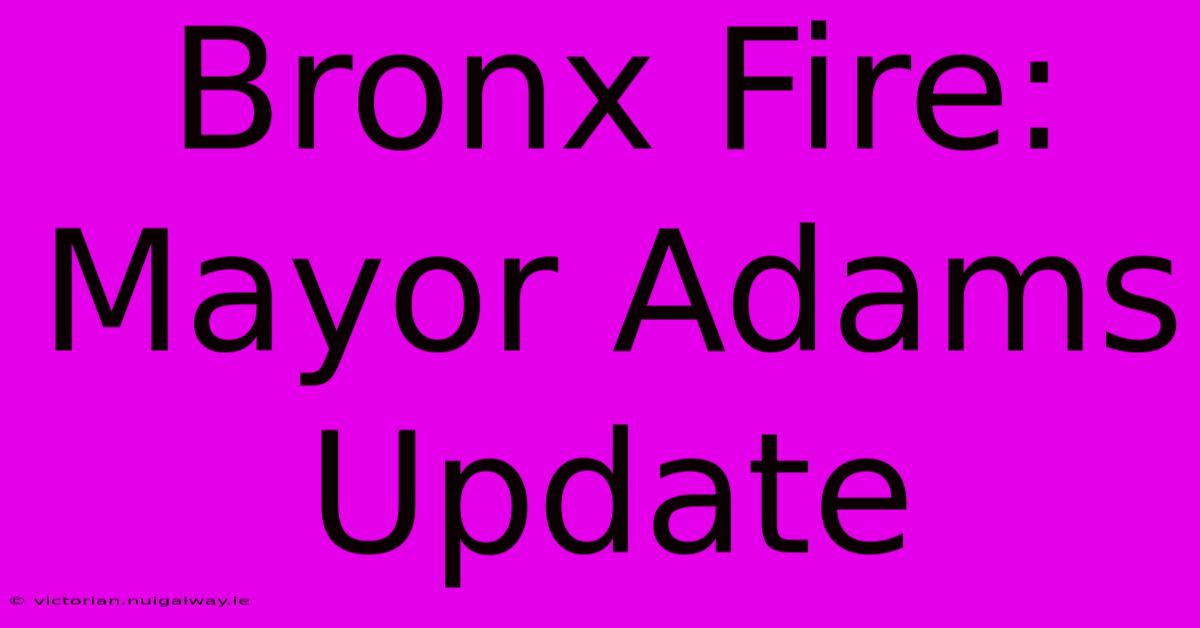 Bronx Fire: Mayor Adams Update