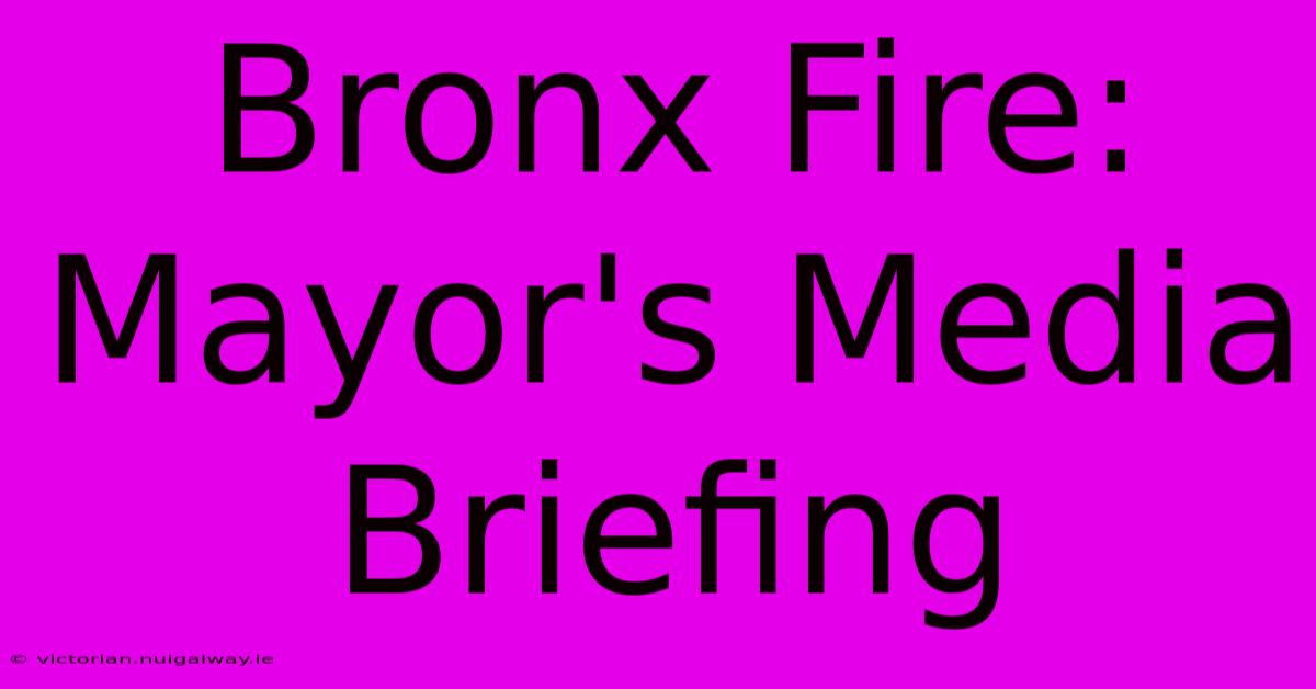 Bronx Fire: Mayor's Media Briefing