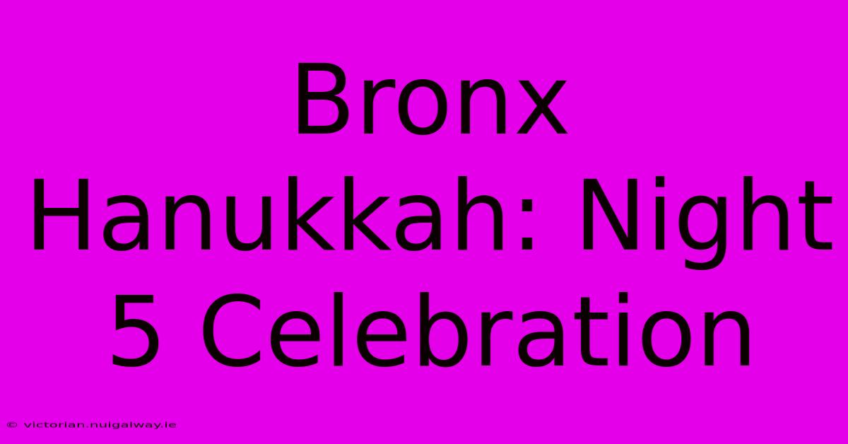 Bronx Hanukkah: Night 5 Celebration