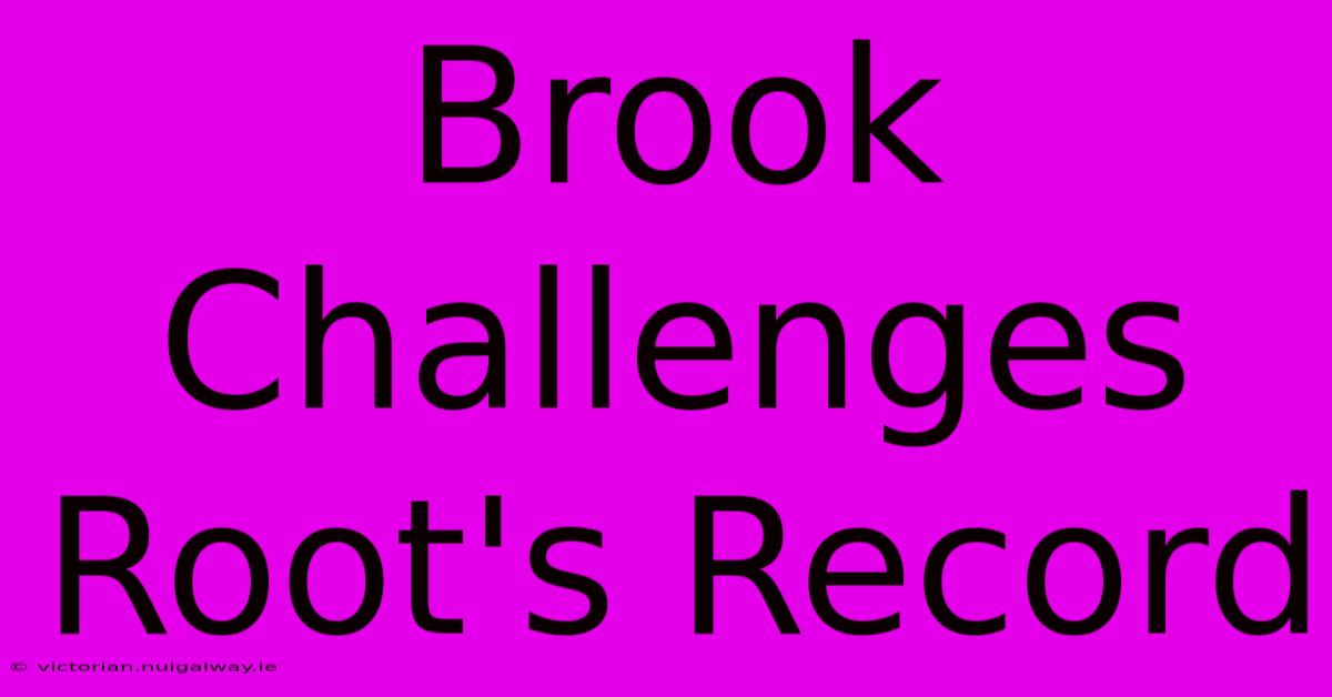 Brook Challenges Root's Record