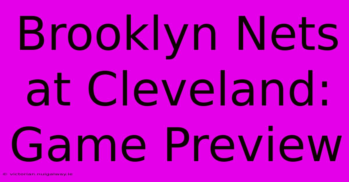 Brooklyn Nets At Cleveland: Game Preview