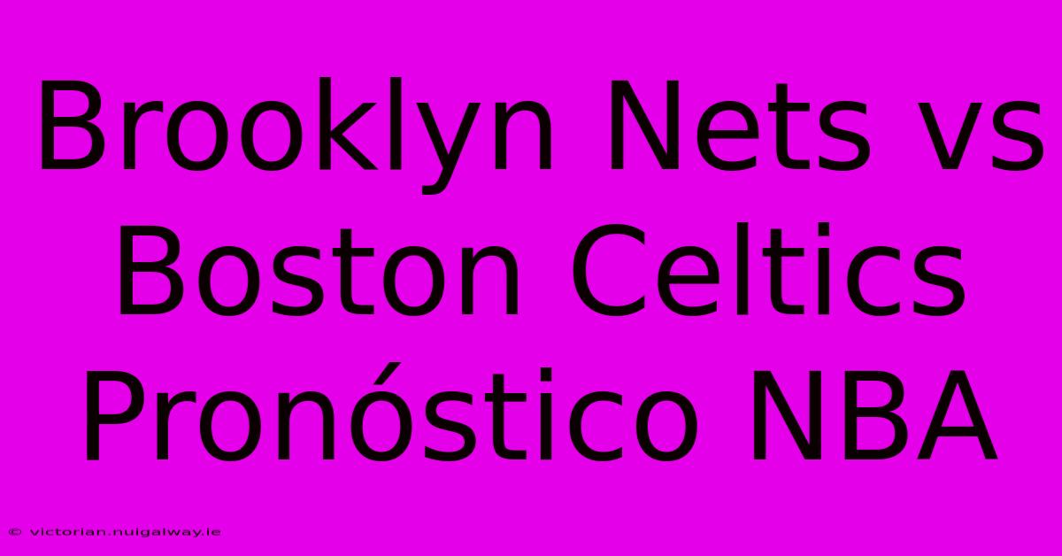 Brooklyn Nets Vs Boston Celtics Pronóstico NBA