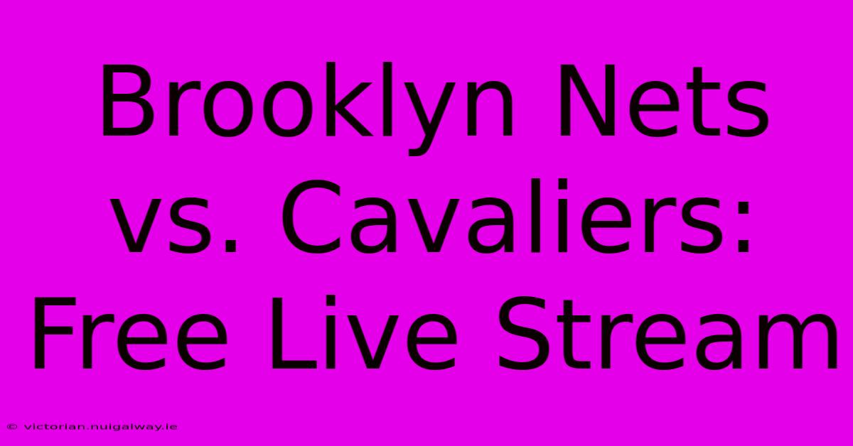 Brooklyn Nets Vs. Cavaliers: Free Live Stream 