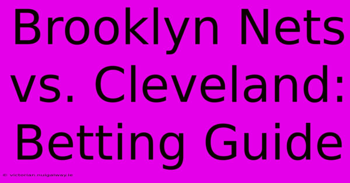 Brooklyn Nets Vs. Cleveland: Betting Guide