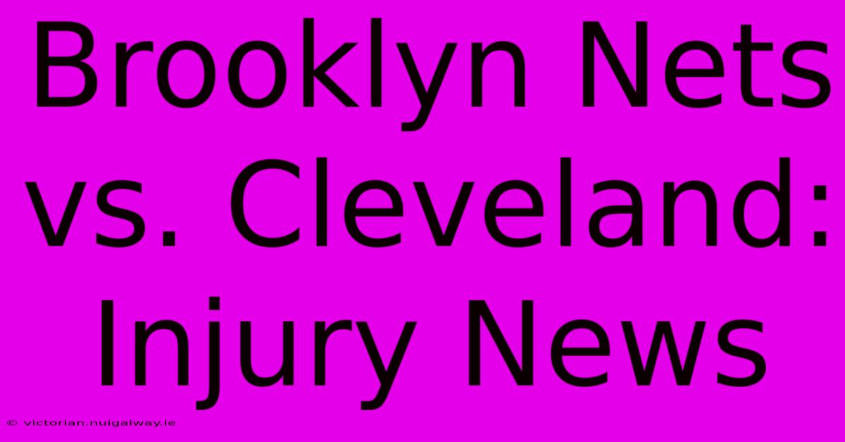 Brooklyn Nets Vs. Cleveland: Injury News 