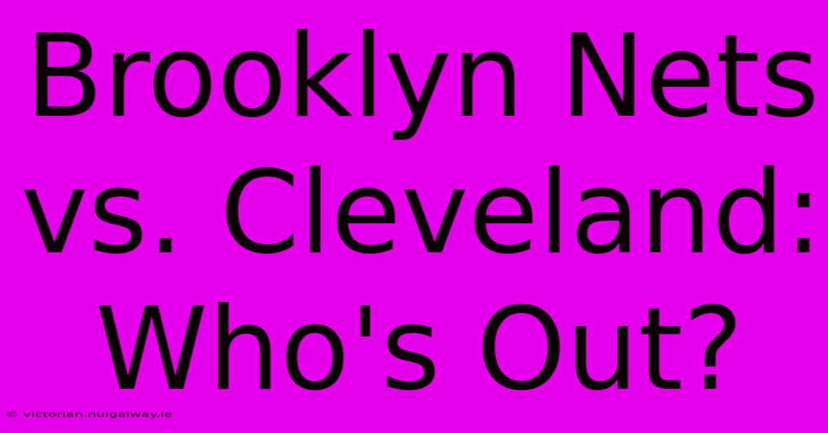 Brooklyn Nets Vs. Cleveland: Who's Out?