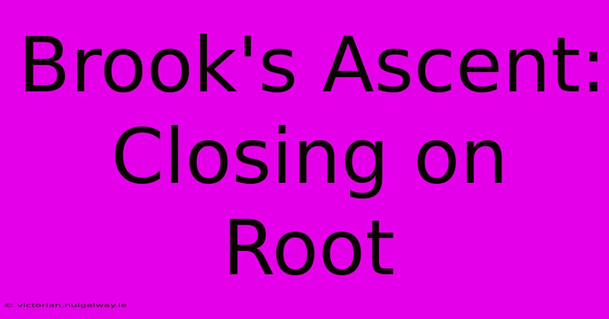 Brook's Ascent: Closing On Root