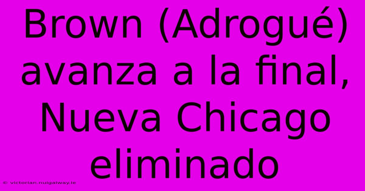 Brown (Adrogué) Avanza A La Final, Nueva Chicago Eliminado