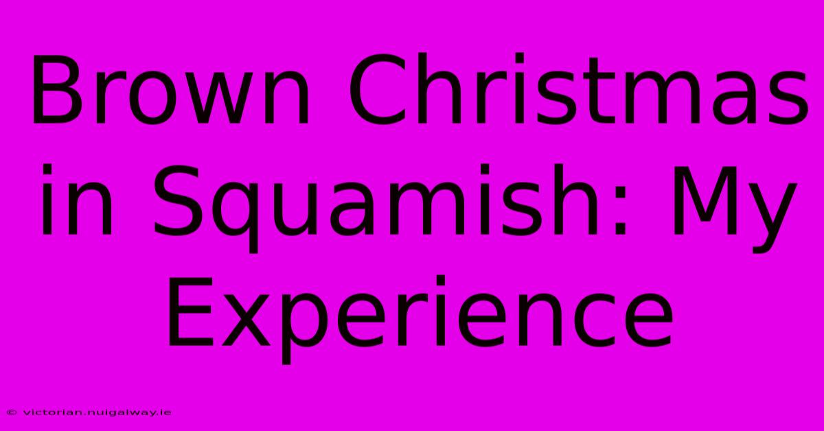 Brown Christmas In Squamish: My Experience