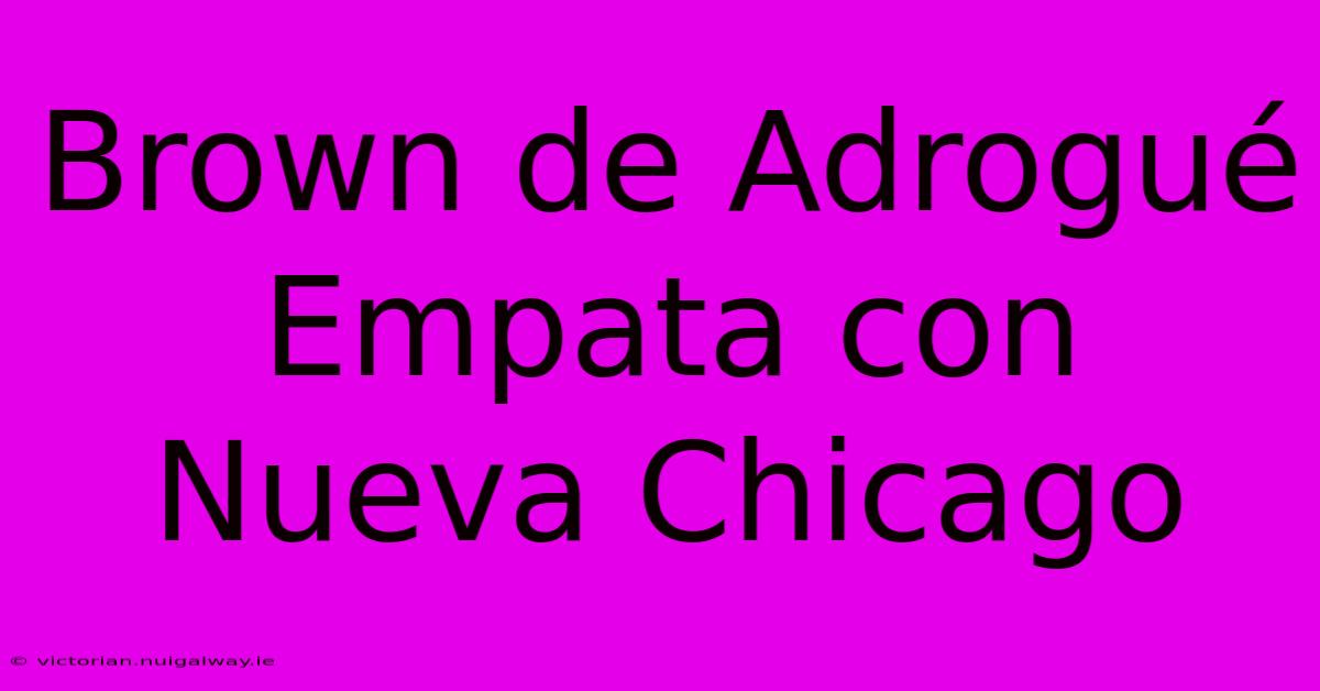 Brown De Adrogué Empata Con Nueva Chicago