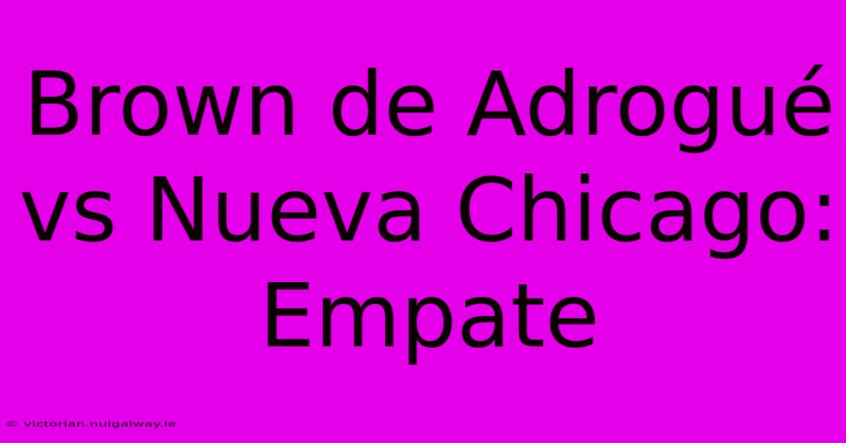 Brown De Adrogué Vs Nueva Chicago: Empate