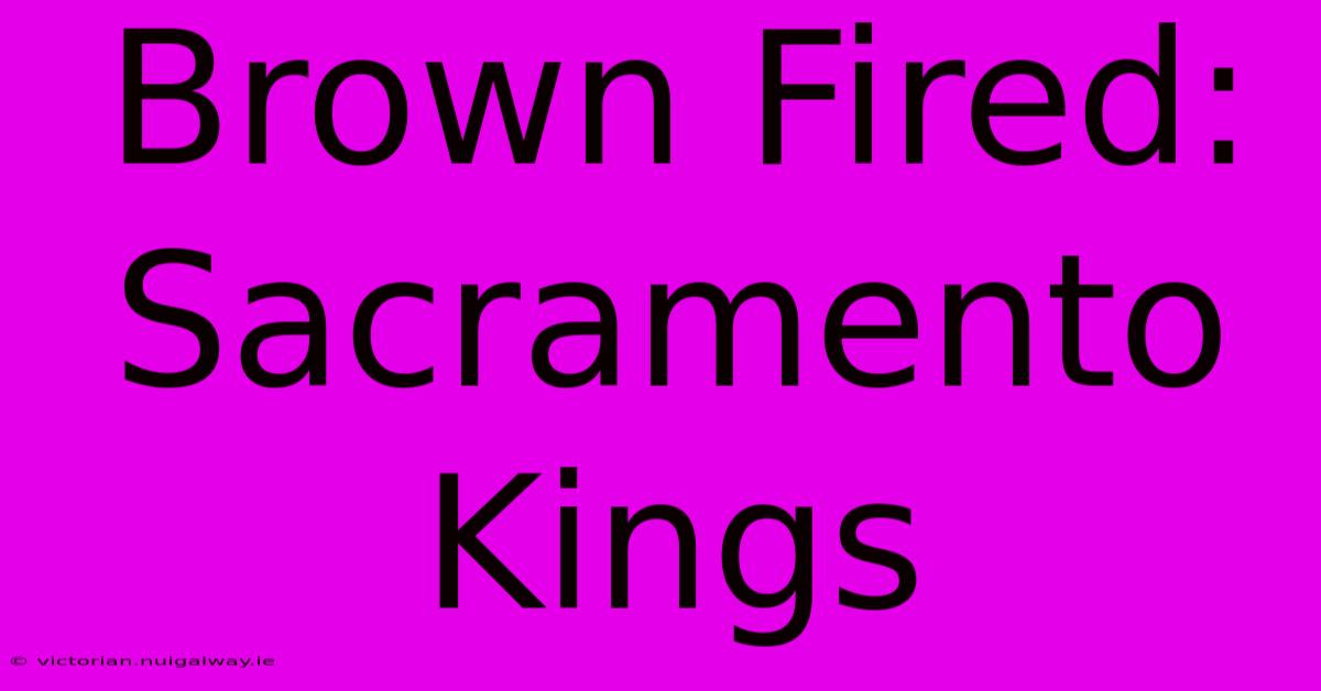 Brown Fired: Sacramento Kings