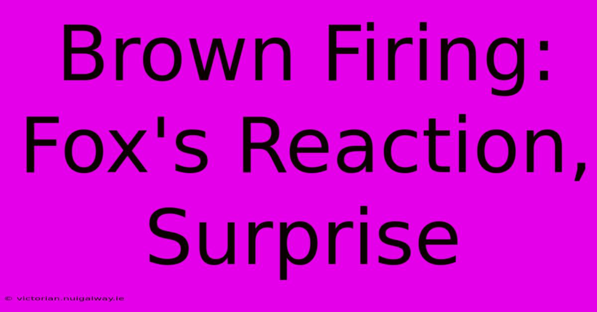 Brown Firing: Fox's Reaction, Surprise