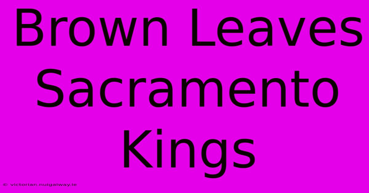 Brown Leaves Sacramento Kings