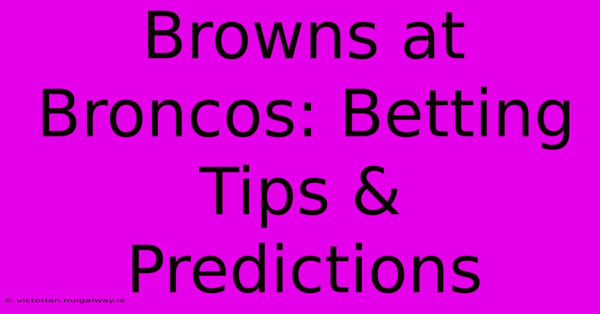 Browns At Broncos: Betting Tips & Predictions