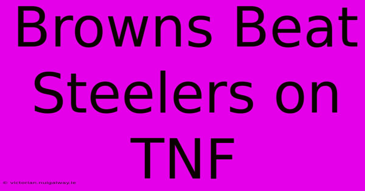 Browns Beat Steelers On TNF