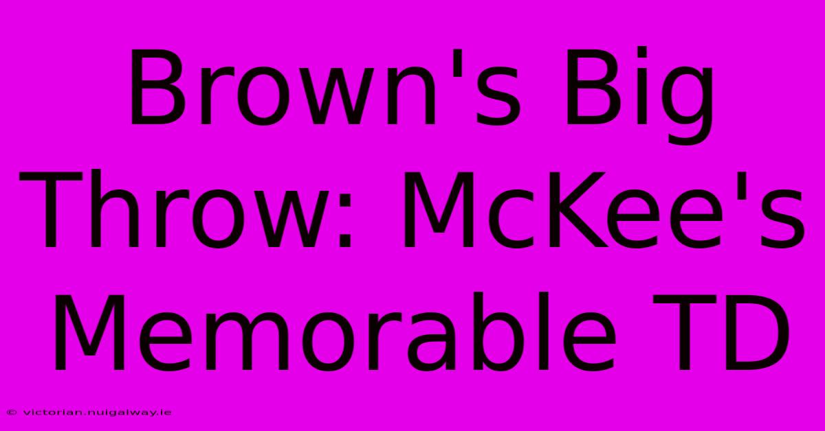 Brown's Big Throw: McKee's Memorable TD