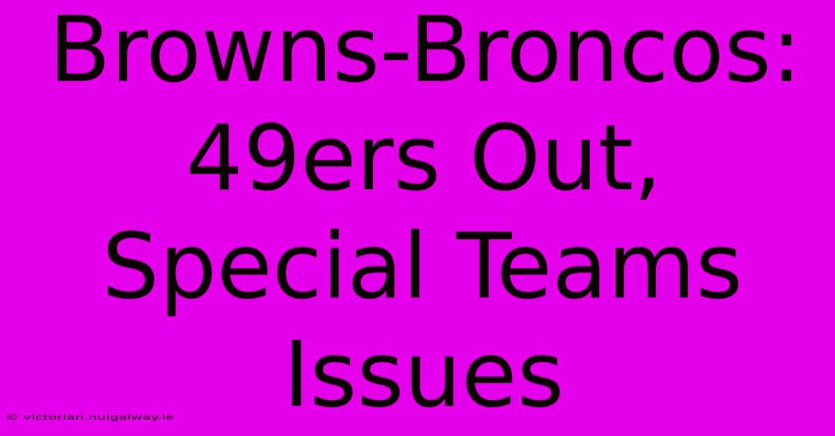 Browns-Broncos: 49ers Out, Special Teams Issues