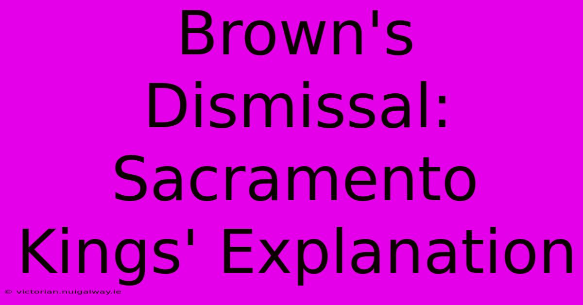 Brown's Dismissal: Sacramento Kings' Explanation