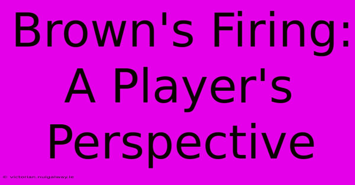 Brown's Firing: A Player's Perspective