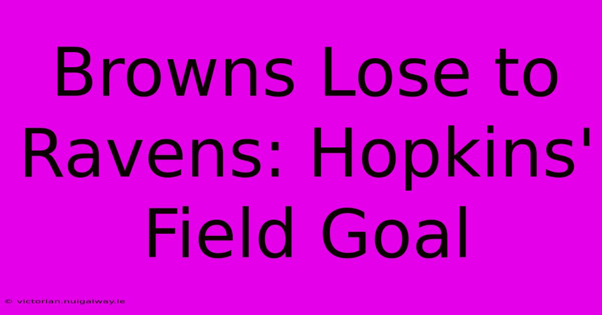 Browns Lose To Ravens: Hopkins' Field Goal