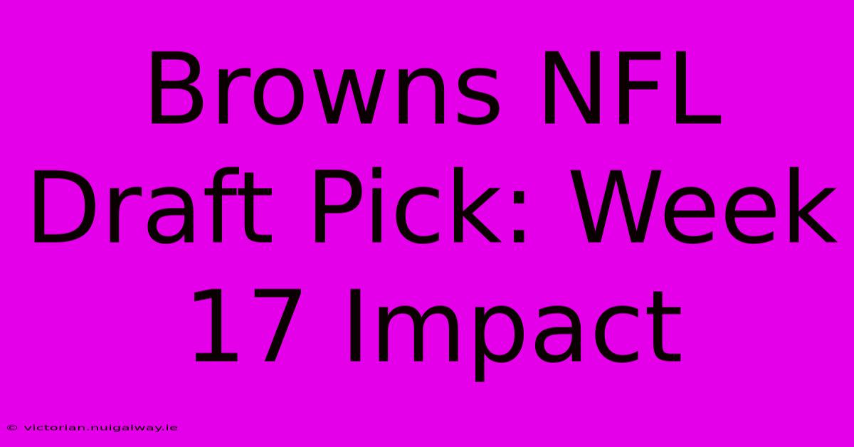 Browns NFL Draft Pick: Week 17 Impact